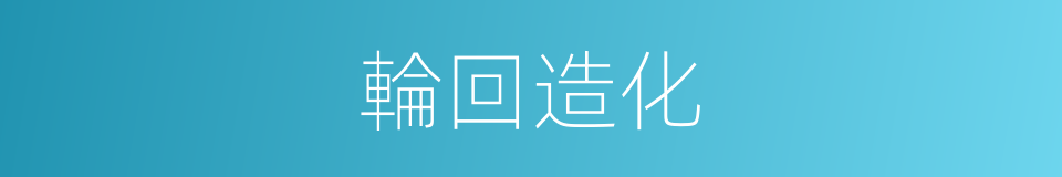 輪回造化的同義詞