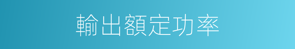 輸出額定功率的同義詞