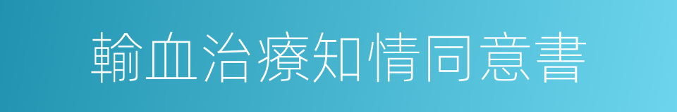 輸血治療知情同意書的同義詞