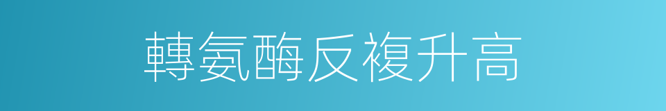 轉氨酶反複升高的同義詞