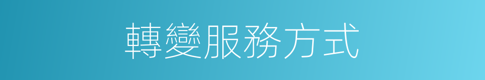 轉變服務方式的同義詞