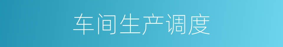 车间生产调度的同义词