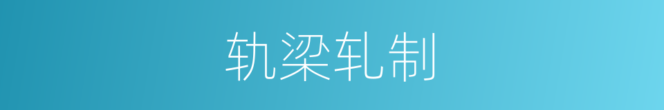 轨梁轧制的同义词