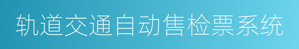 轨道交通自动售检票系统的意思