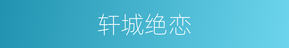 轩城绝恋的同义词