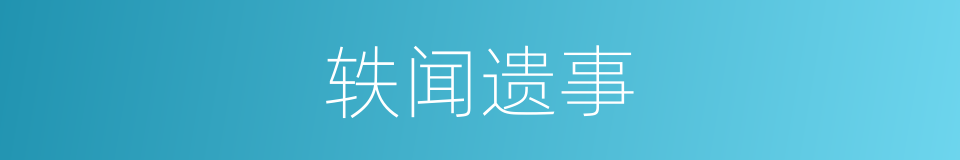 轶闻遗事的意思