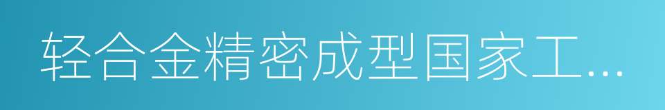 轻合金精密成型国家工程研究中心的同义词