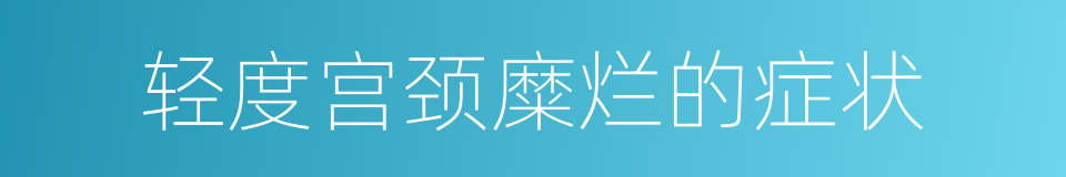 轻度宫颈糜烂的症状的同义词