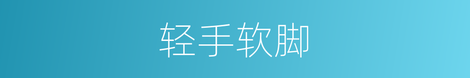 轻手软脚的意思