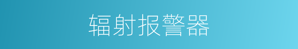 辐射报警器的同义词