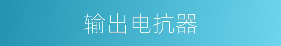 输出电抗器的同义词