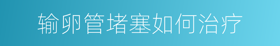 输卵管堵塞如何治疗的同义词