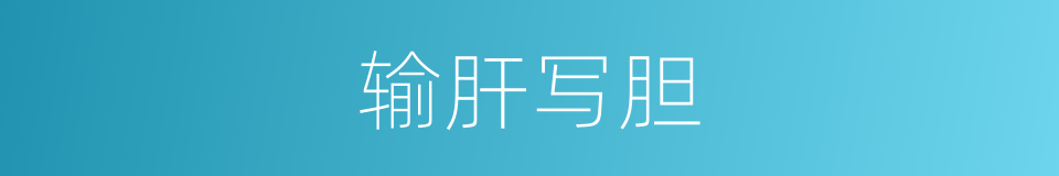 输肝写胆的意思
