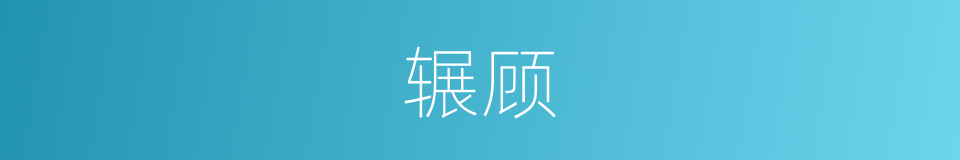 辗顾的意思