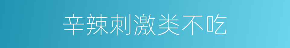 辛辣刺激类不吃的同义词