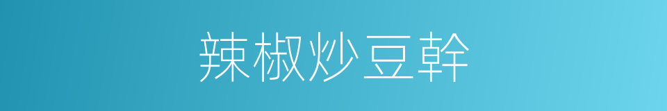 辣椒炒豆幹的同義詞