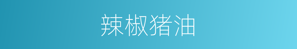 辣椒猪油的同义词