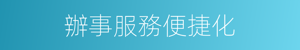 辦事服務便捷化的同義詞