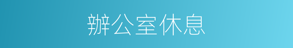 辦公室休息的同義詞
