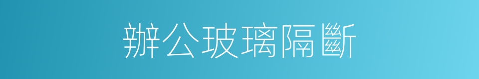 辦公玻璃隔斷的同義詞