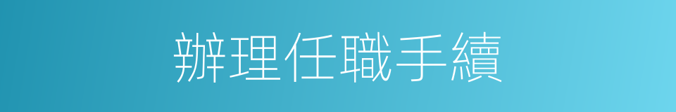 辦理任職手續的同義詞