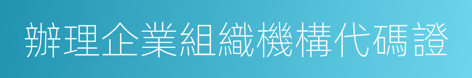 辦理企業組織機構代碼證的同義詞