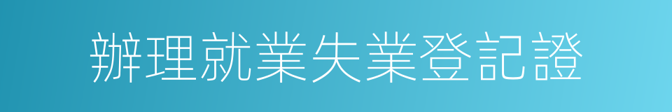 辦理就業失業登記證的同義詞