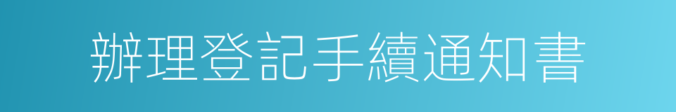 辦理登記手續通知書的同義詞