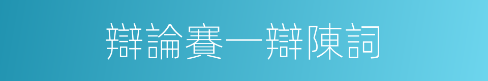 辯論賽一辯陳詞的同義詞