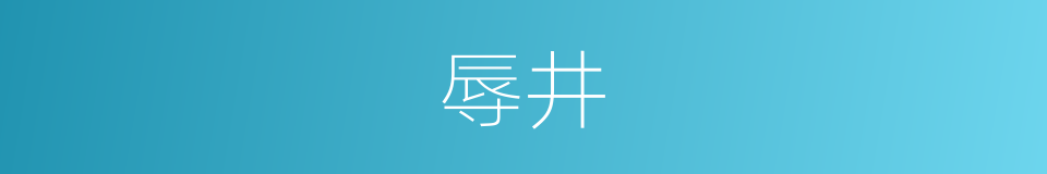辱井的意思