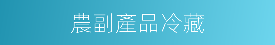 農副產品冷藏的同義詞