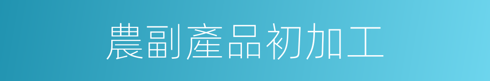 農副產品初加工的同義詞