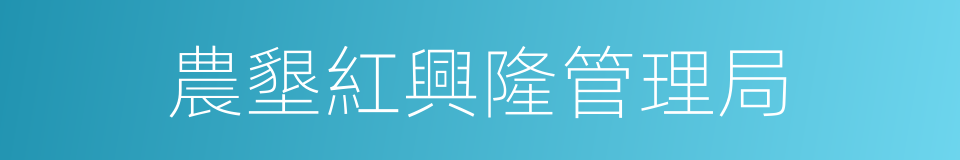 農墾紅興隆管理局的同義詞