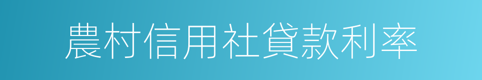 農村信用社貸款利率的意思