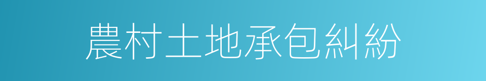 農村土地承包糾紛的同義詞