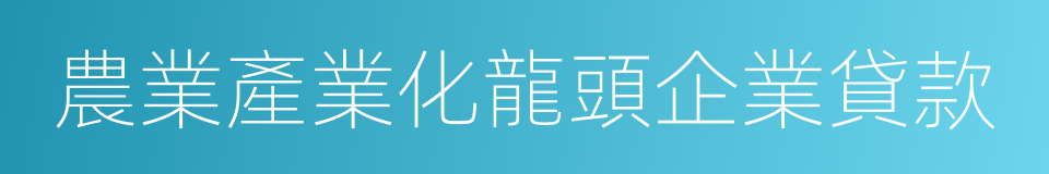 農業產業化龍頭企業貸款的同義詞