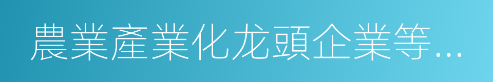 農業產業化龙頭企業等新型農業經營主體的同義詞