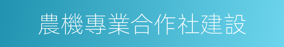 農機專業合作社建設的同義詞