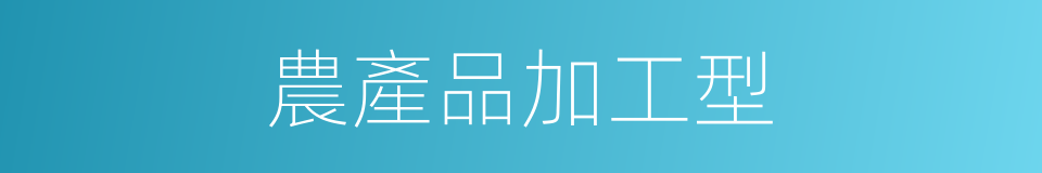 農產品加工型的同義詞