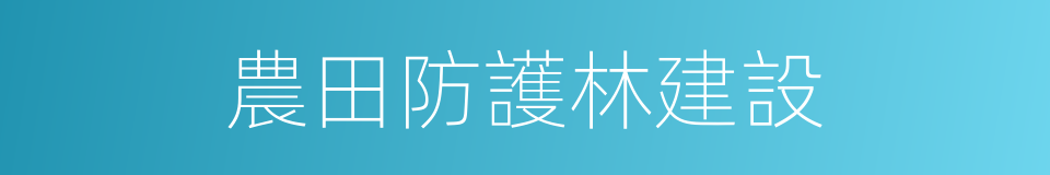 農田防護林建設的同義詞