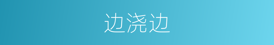 边浇边的同义词