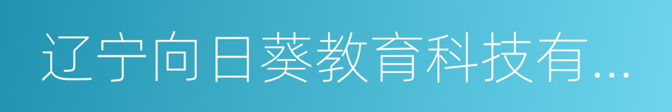 辽宁向日葵教育科技有限公司的同义词