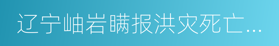 辽宁岫岩瞒报洪灾死亡人数的同义词