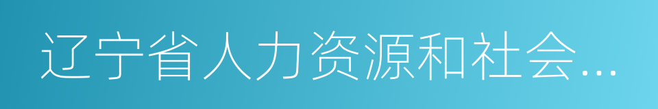 辽宁省人力资源和社会保障厅的同义词