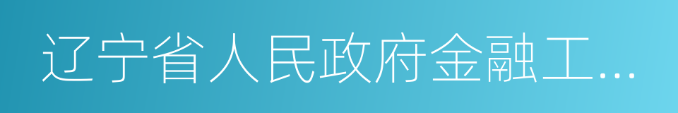 辽宁省人民政府金融工作办公室的同义词