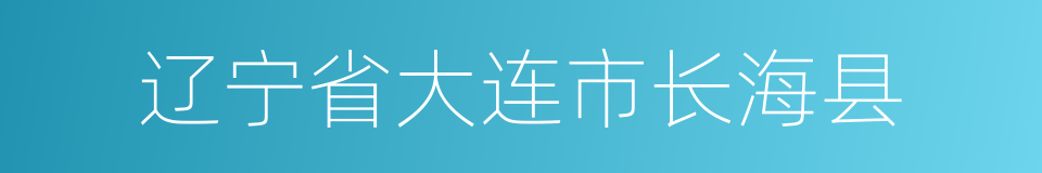 辽宁省大连市长海县的同义词