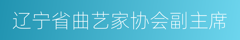 辽宁省曲艺家协会副主席的同义词