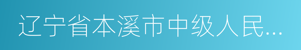 辽宁省本溪市中级人民法院的同义词