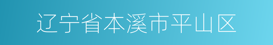 辽宁省本溪市平山区的同义词