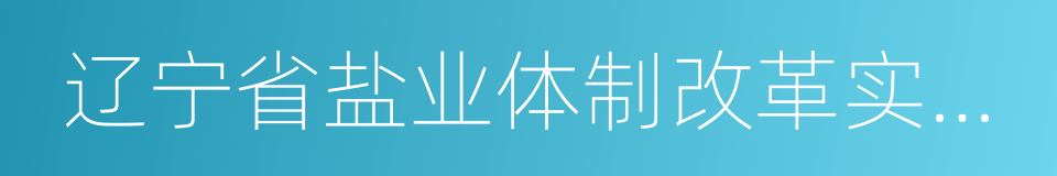 辽宁省盐业体制改革实施方案的同义词